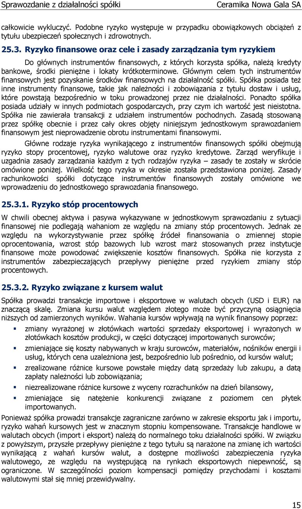 Głównym celem tych instrumentów finansowych jest pozyskanie środków finansowych na działalność spółki.