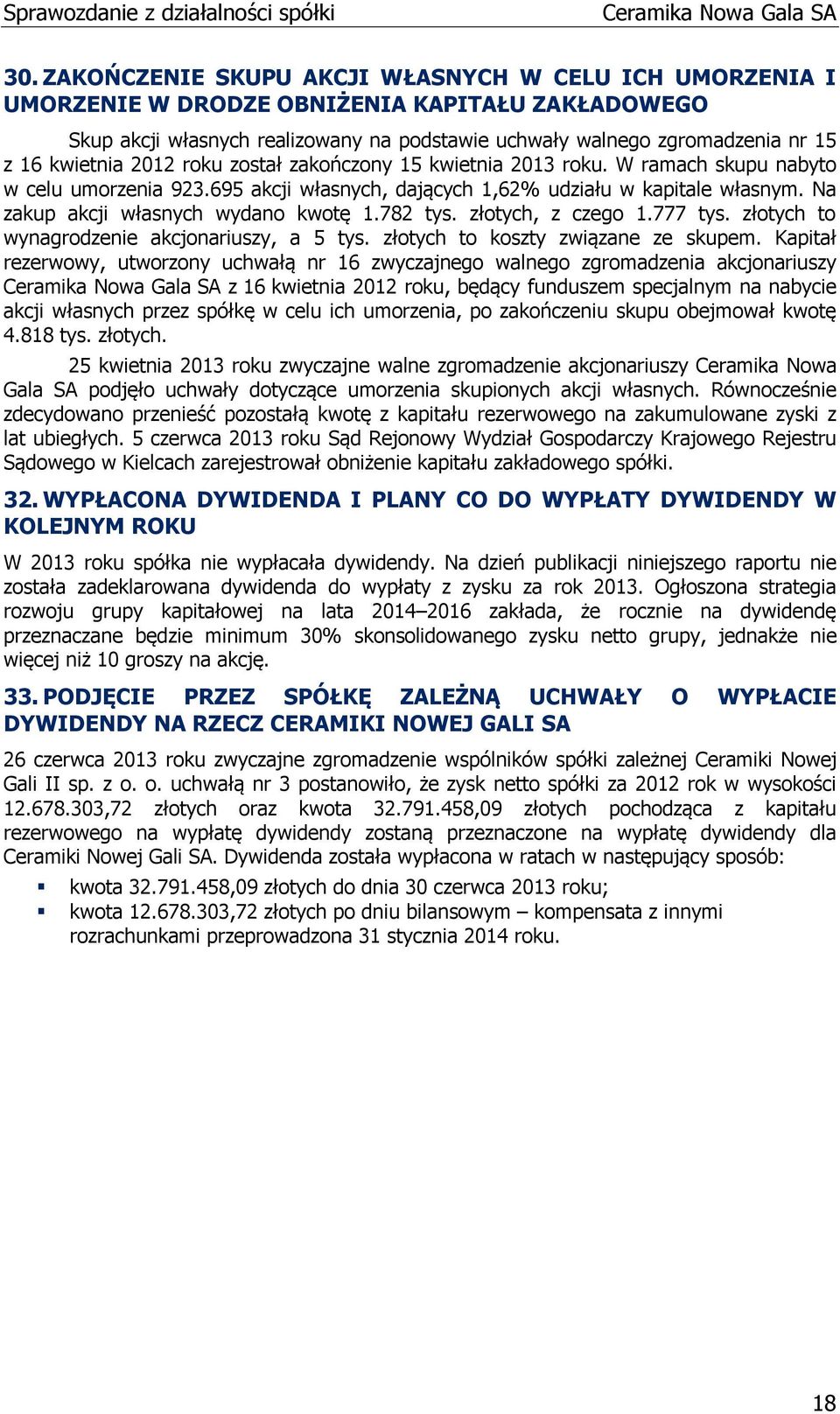 Na zakup akcji własnych wydano kwotę 1.782 tys. złotych, z czego 1.777 tys. złotych to wynagrodzenie akcjonariuszy, a 5 tys. złotych to koszty związane ze skupem.