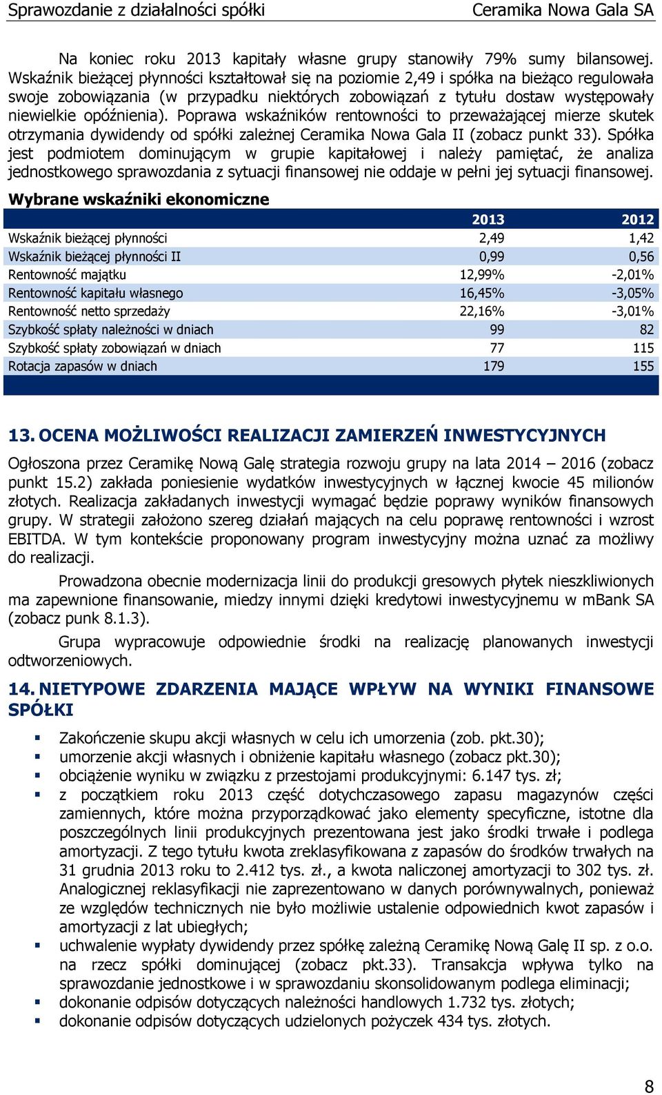 Poprawa wskaźników rentowności to przeważającej mierze skutek otrzymania dywidendy od spółki zależnej Ceramika Nowa Gala II (zobacz punkt 33).