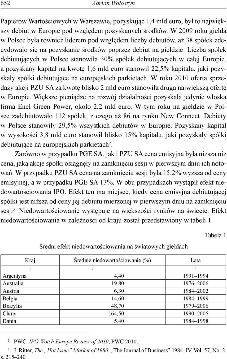 Liczba spółek debiutujących w Polsce stanowiła 30% spółek debiutujących w całej Europie, a pozyskany kapitał na kwotę 1,6 mld euro stanowił 22,5% kapitału, jaki pozyskały spółki debiutujące na