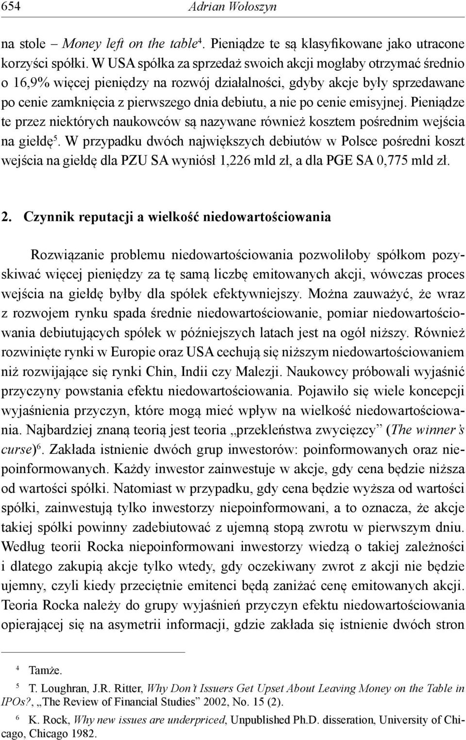 cenie emisyjnej. Pieniądze te przez niektórych naukowców są nazywane również kosztem pośrednim wejścia na giełdę 5.