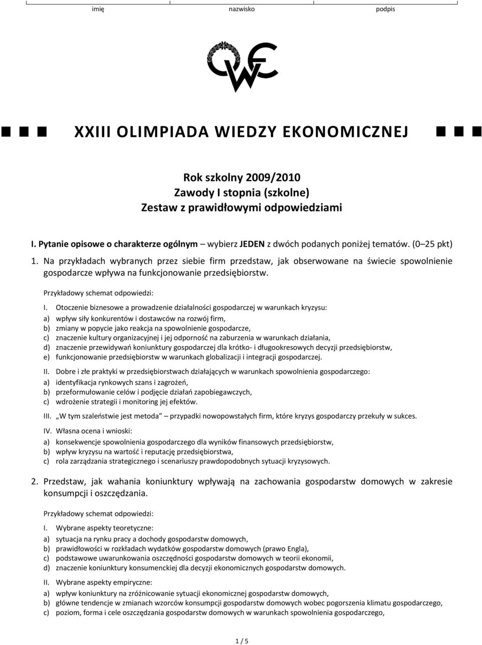 Na przykładach wybranych przez siebie firm przedstaw, jak obserwowane na świecie spowolnienie gospodarcze wpływa na funkcjonowanie przedsiębiorstw. Przykładowy schemat odpowiedzi: I.