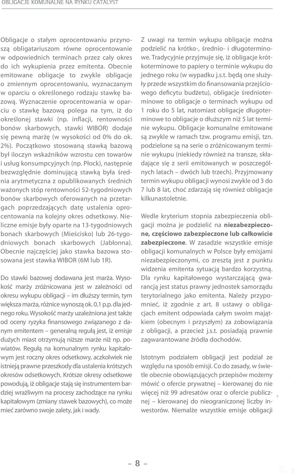 Wyznaczenie oprocentowania w oparciu o stawkę bazową polega na tym, iż do określonej stawki (np. inflacji, rentowności bonów skarbowych, stawki WIBOR) dodaje się pewną marżę (w wysokości od 0% do ok.