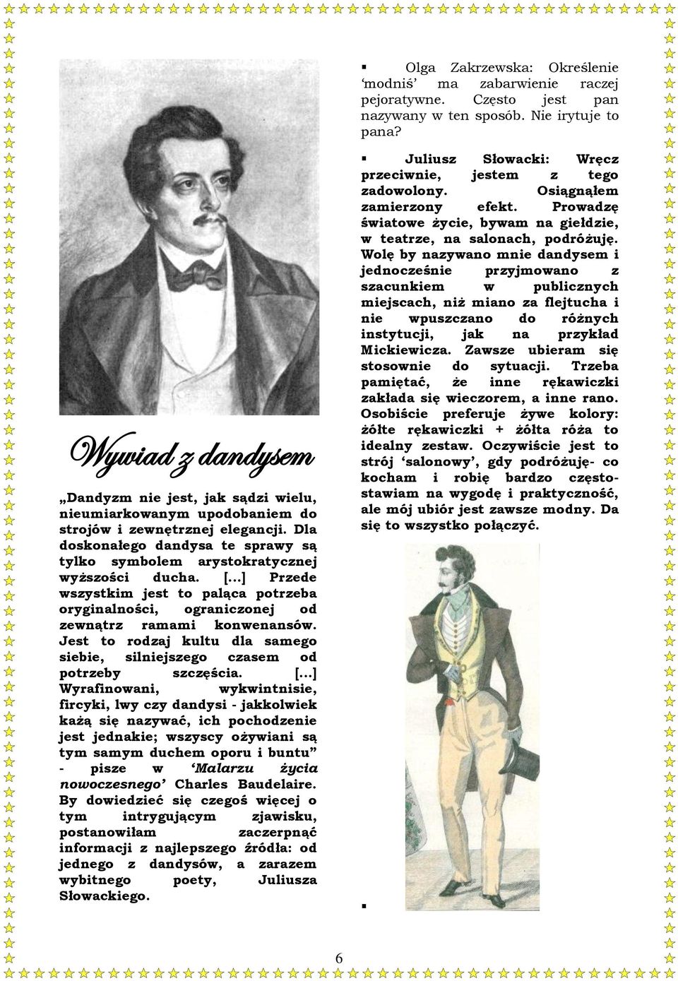 Dla doskonałego dandysa te sprawy są tylko symbolem arystokratycznej wyższości ducha. [...] Przede wszystkim jest to paląca potrzeba oryginalności, ograniczonej od zewnątrz ramami konwenansów.