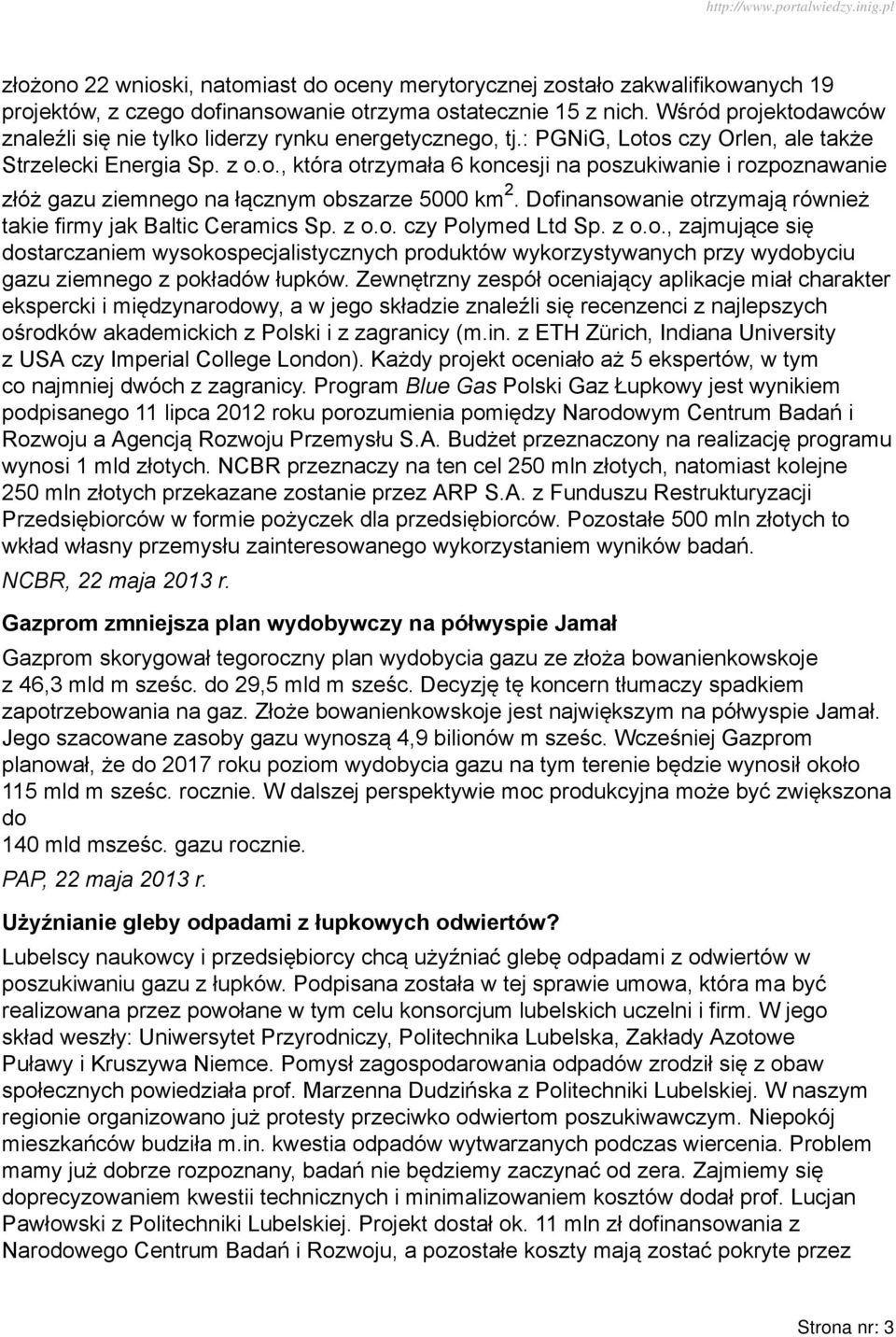 Dofinansowanie otrzymają również takie firmy jak Baltic Ceramics Sp. z o.o. czy Polymed Ltd Sp. z o.o., zajmujące się dostarczaniem wysokospecjalistycznych produktów wykorzystywanych przy wydobyciu gazu ziemnego z pokładów łupków.