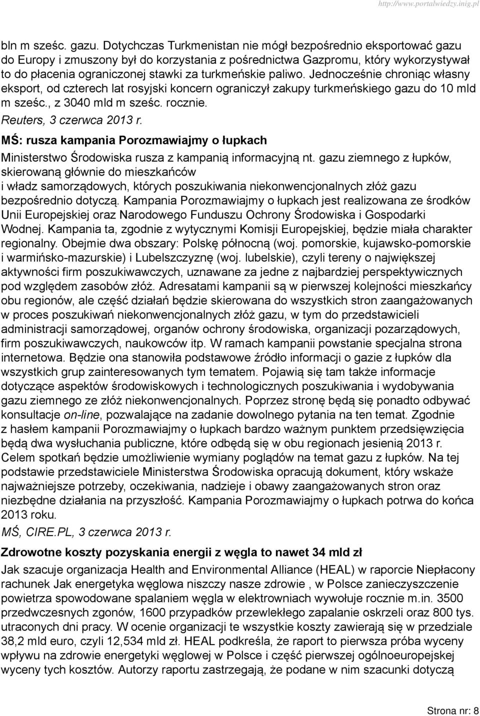 paliwo. Jednocześnie chroniąc własny eksport, od czterech lat rosyjski koncern ograniczył zakupy turkmeńskiego gazu do 10 mld m sześc., z 3040 mld m sześc. rocznie. Reuters, 3 czerwca 2013 r.