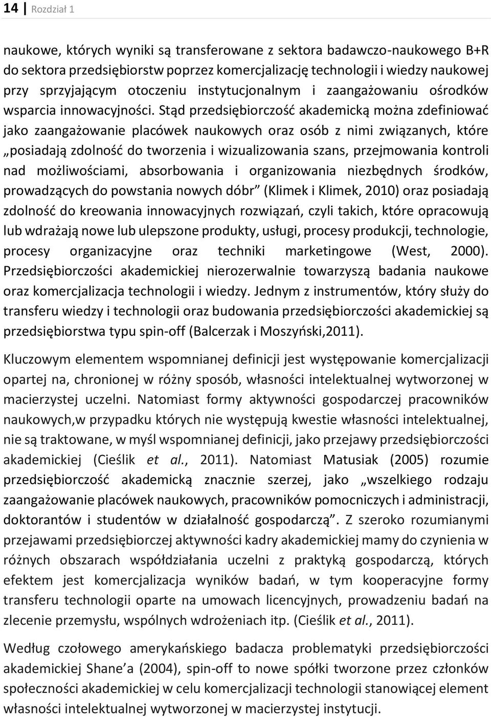 Stąd przedsiębiorczość akademicką można zdefiniować jako zaangażowanie placówek naukowych oraz osób z nimi związanych, które posiadają zdolność do tworzenia i wizualizowania szans, przejmowania