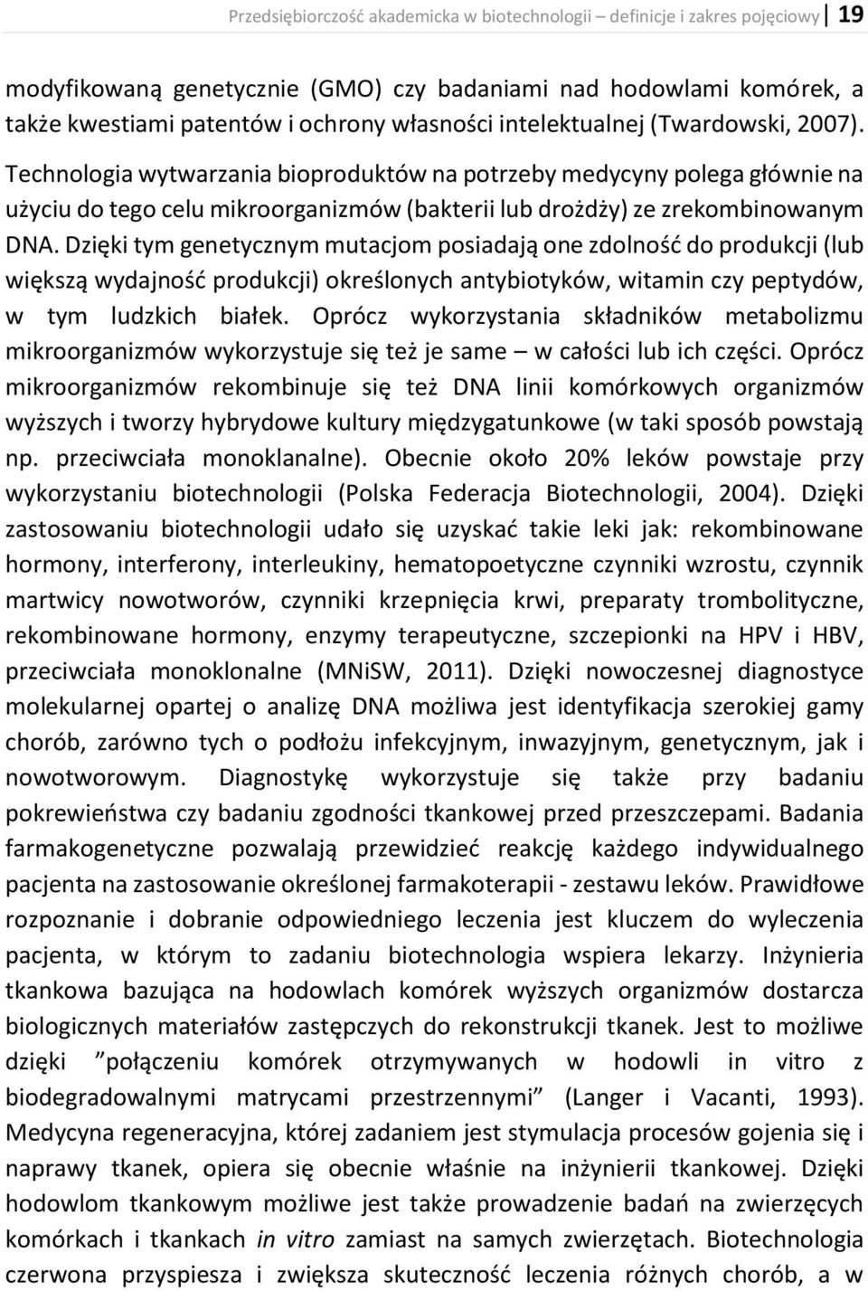 Dzięki tym genetycznym mutacjom posiadają one zdolność do produkcji (lub większą wydajność produkcji) określonych antybiotyków, witamin czy peptydów, w tym ludzkich białek.