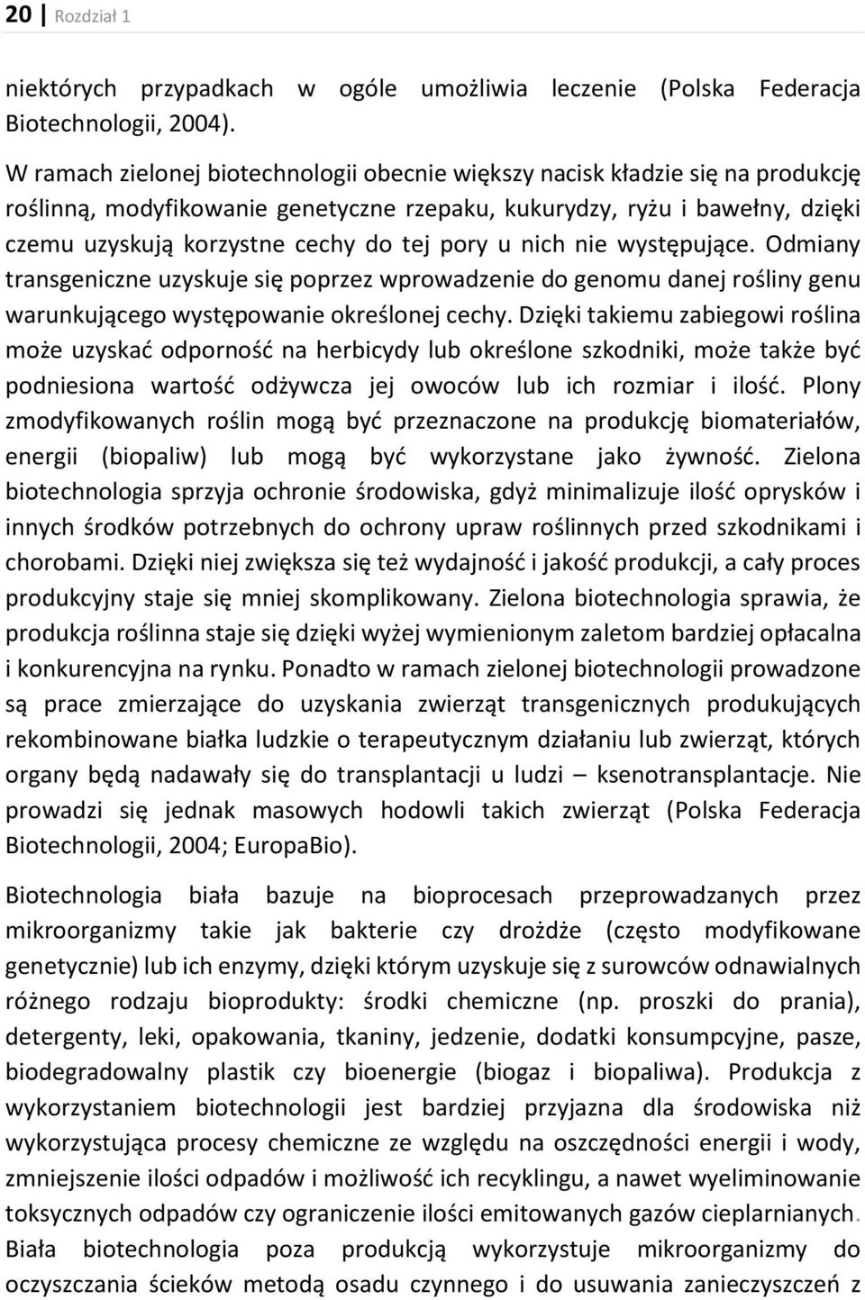 pory u nich nie występujące. Odmiany transgeniczne uzyskuje się poprzez wprowadzenie do genomu danej rośliny genu warunkującego występowanie określonej cechy.