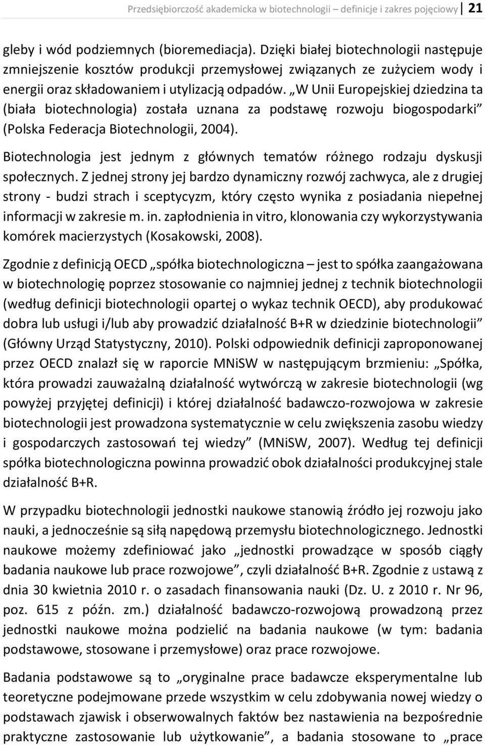 W Unii Europejskiej dziedzina ta (biała biotechnologia) została uznana za podstawę rozwoju biogospodarki (Polska Federacja Biotechnologii, 2004).