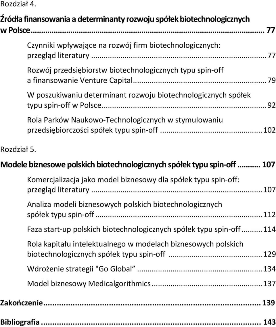 .. 92 Rola Parków Naukowo-Technologicznych w stymulowaniu przedsiębiorczości spółek typu spin-off... 102 Modele biznesowe polskich biotechnologicznych spółek typu spin-off.