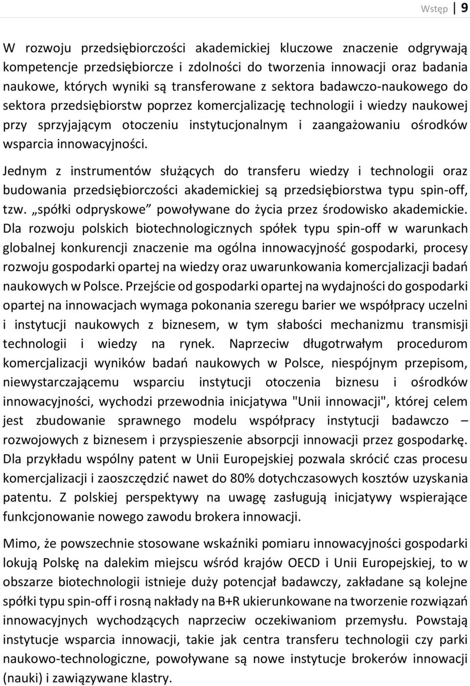 innowacyjności. Jednym z instrumentów służących do transferu wiedzy i technologii oraz budowania przedsiębiorczości akademickiej są przedsiębiorstwa typu spin-off, tzw.