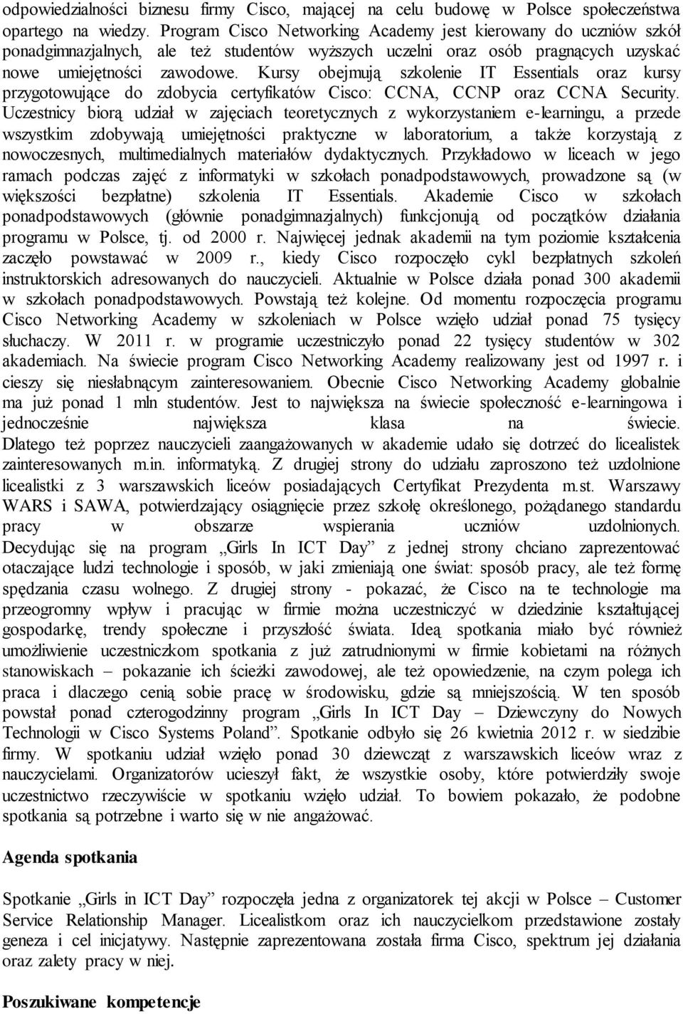 Kursy obejmują szkolenie IT Essentials oraz kursy przygotowujące do zdobycia certyfikatów Cisco: CCNA, CCNP oraz CCNA Security.