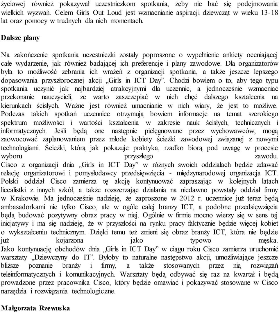 Dalsze plany Na zakończenie spotkania uczestniczki zostały poproszone o wypełnienie ankiety oceniającej całe wydarzenie, jak również badającej ich preferencje i plany zawodowe.