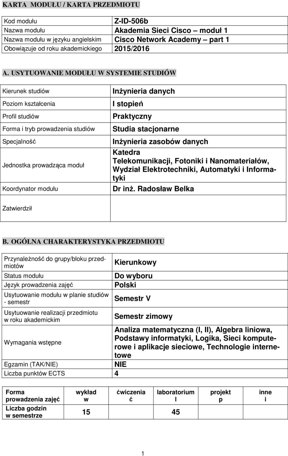 stopień Praktyczny Studia stacjonarne Inżynieria zasobó danych Katedra Teekomunikacji, Fotoniki i Nanomateriałó, Wydział Eektrotechniki, Automatyki i Informatyki Dr inż. Radosła Beka Zatierdził B.