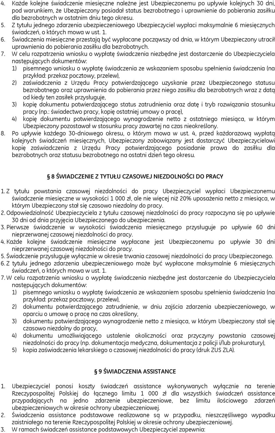 miesięcznych świadczeń, o których mowa w ust. 1. 6. Świadczenia miesięczne przestają być wypłacane począwszy od dnia, w którym Ubezpieczony utracił uprawnienia do pobierania zasiłku dla bezrobotnych.