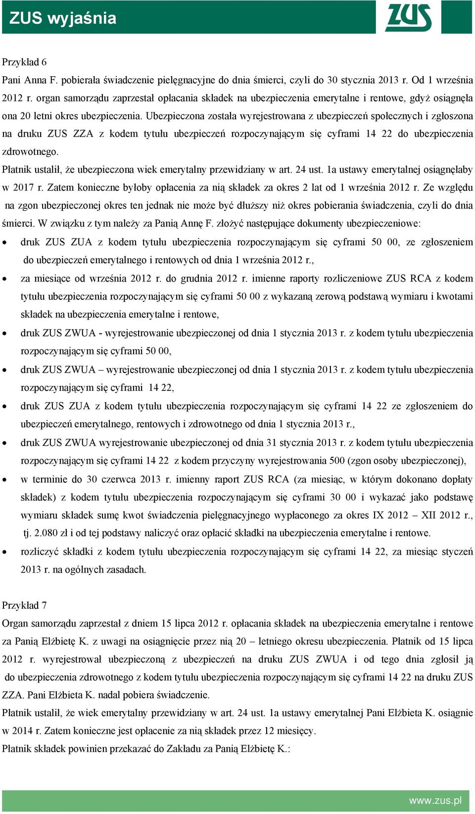 Ubezpieczona została wyrejestrowana z ubezpieczeń społecznych i zgłoszona na druku ZUS ZZA z kodem tytułu ubezpieczeń rozpoczynającym się cyframi 14 22 do ubezpieczenia zdrowotnego.