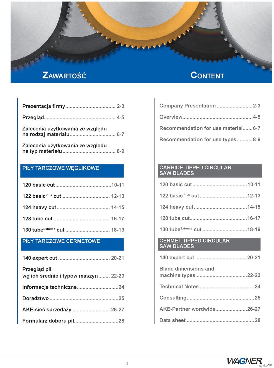 .. 1617 130 tube Extreme cut... 1819 Piły tarczowe cermetowe 140 expert cut... 2021 Przegląd pił wg ich średnic i typów maszyn... 2223 Informacje techniczne...24 Doradztwo...25 AKEsieć sprzedaży.