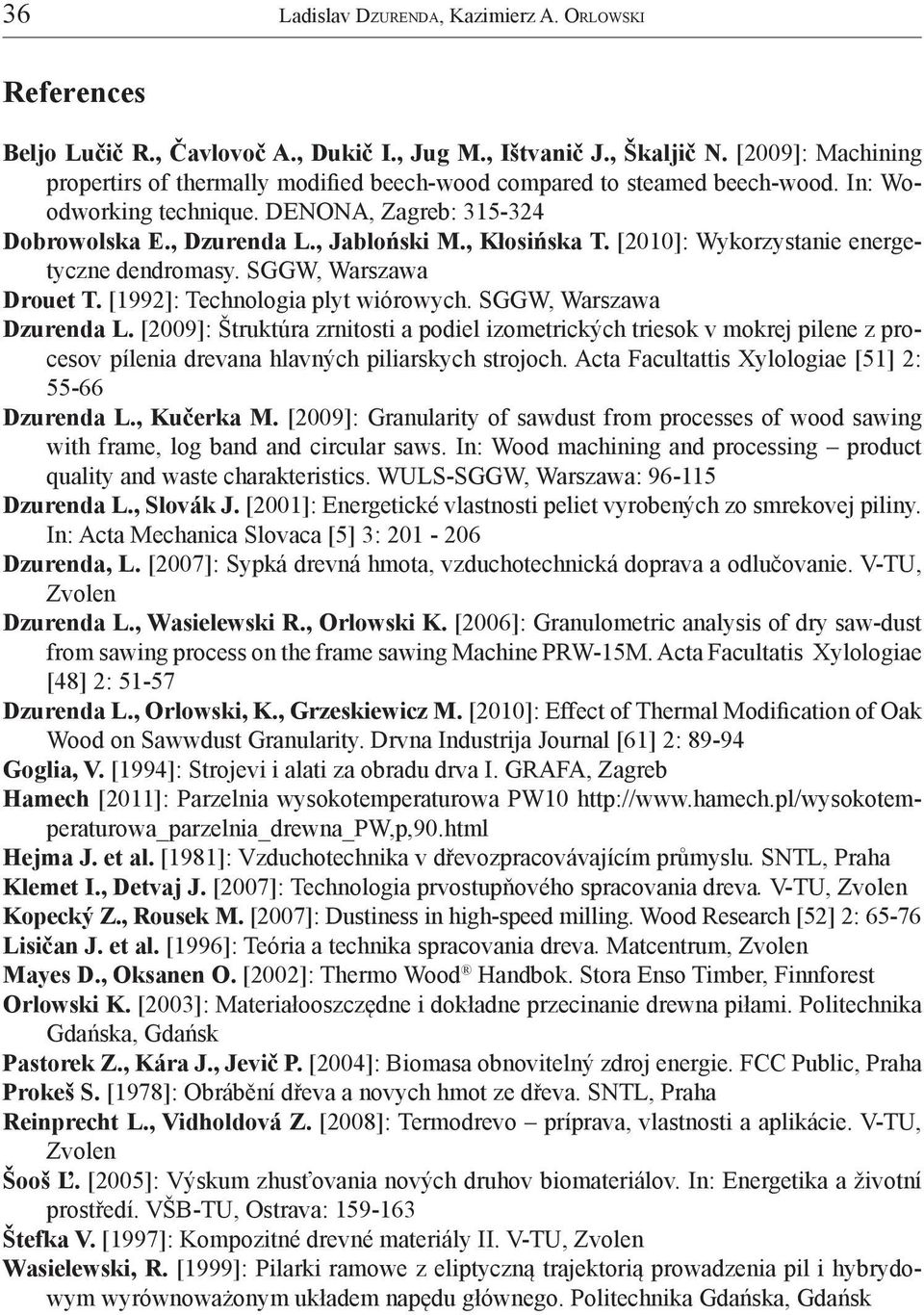 [2010]: Wykorzystanie energetyczne dendromasy. SGGW, Warszawa Drouet T. [1992]: Technologia plyt wiórowych. SGGW, Warszawa Dzurenda L.