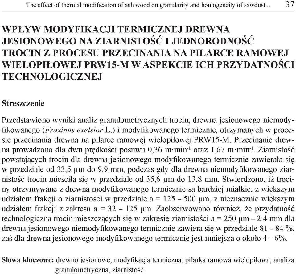 Streszczenie Przedstawiono wyniki analiz granulometrycznych trocin, drewna jesionowego niemodyfikowanego (Fraxinus exelsior L.