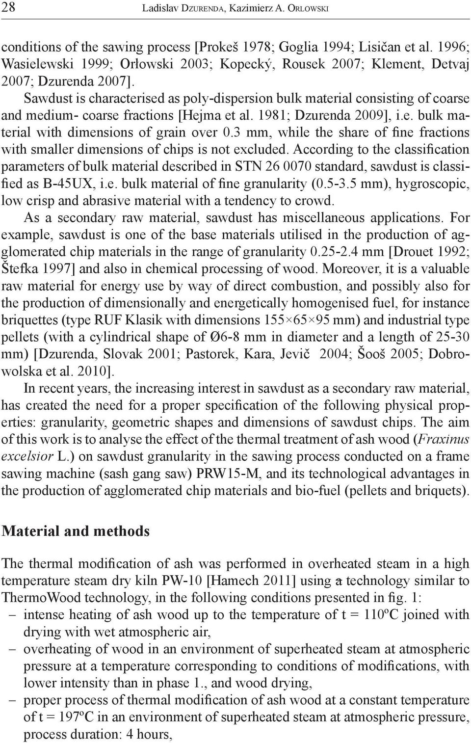 Sawdust is characterised as poly-dispersion bulk material consisting of coarse and medium- coarse fractions [Hejma et al. 1981; Dzurenda 2009], i.e. bulk material with dimensions of grain over 0.