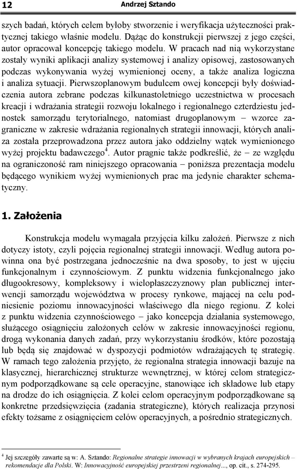 W pracach nad nią wykorzystane zostały wyniki aplikacji analizy systemowej i analizy opisowej, zastosowanych podczas wykonywania wyżej wymienionej oceny, a także analiza logiczna i analiza sytuacji.