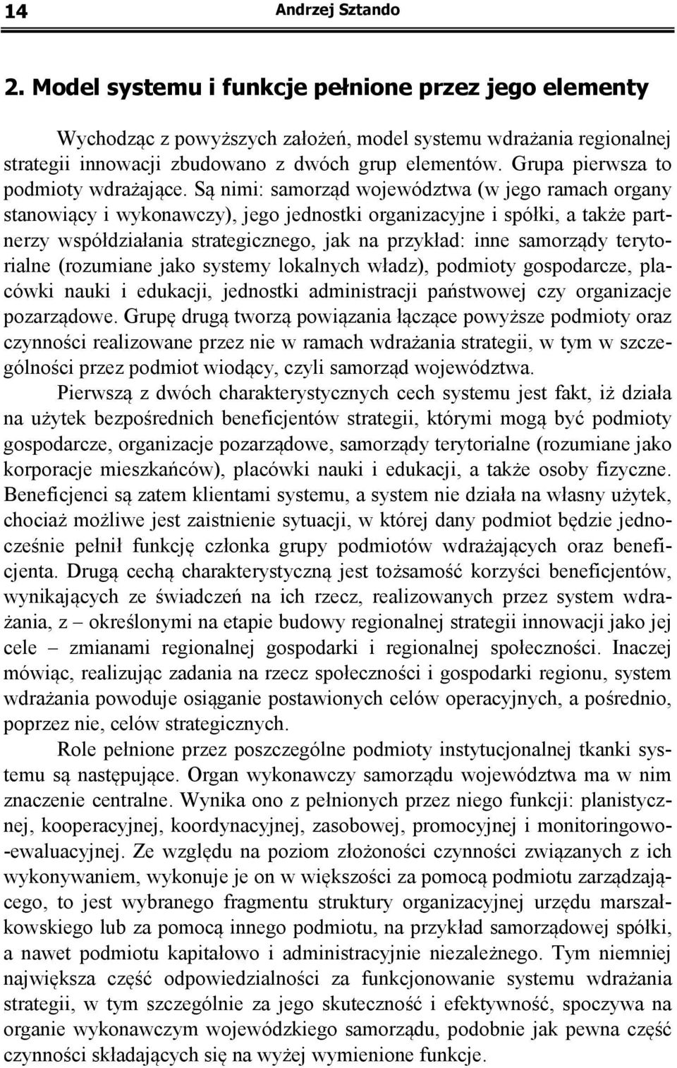 Są nimi: samorząd województwa (w jego ramach organy stanowiący i wykonawczy), jego jednostki organizacyjne i spółki, a także partnerzy współdziałania strategicznego, jak na przykład: inne samorządy