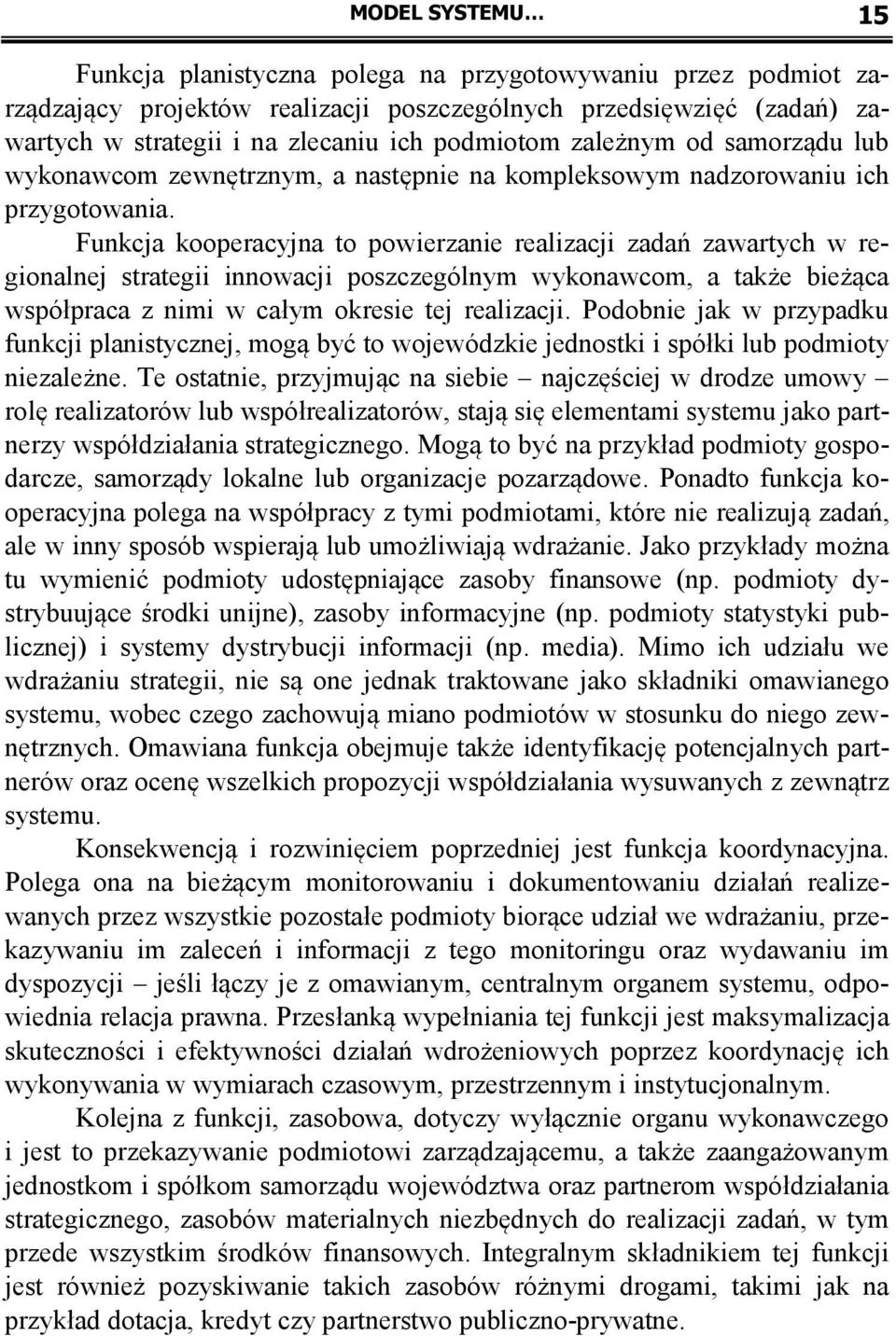 Funkcja kooperacyjna to powierzanie realizacji zadań zawartych w regionalnej strategii innowacji poszczególnym wykonawcom, a także bieżąca współpraca z nimi w całym okresie tej realizacji.