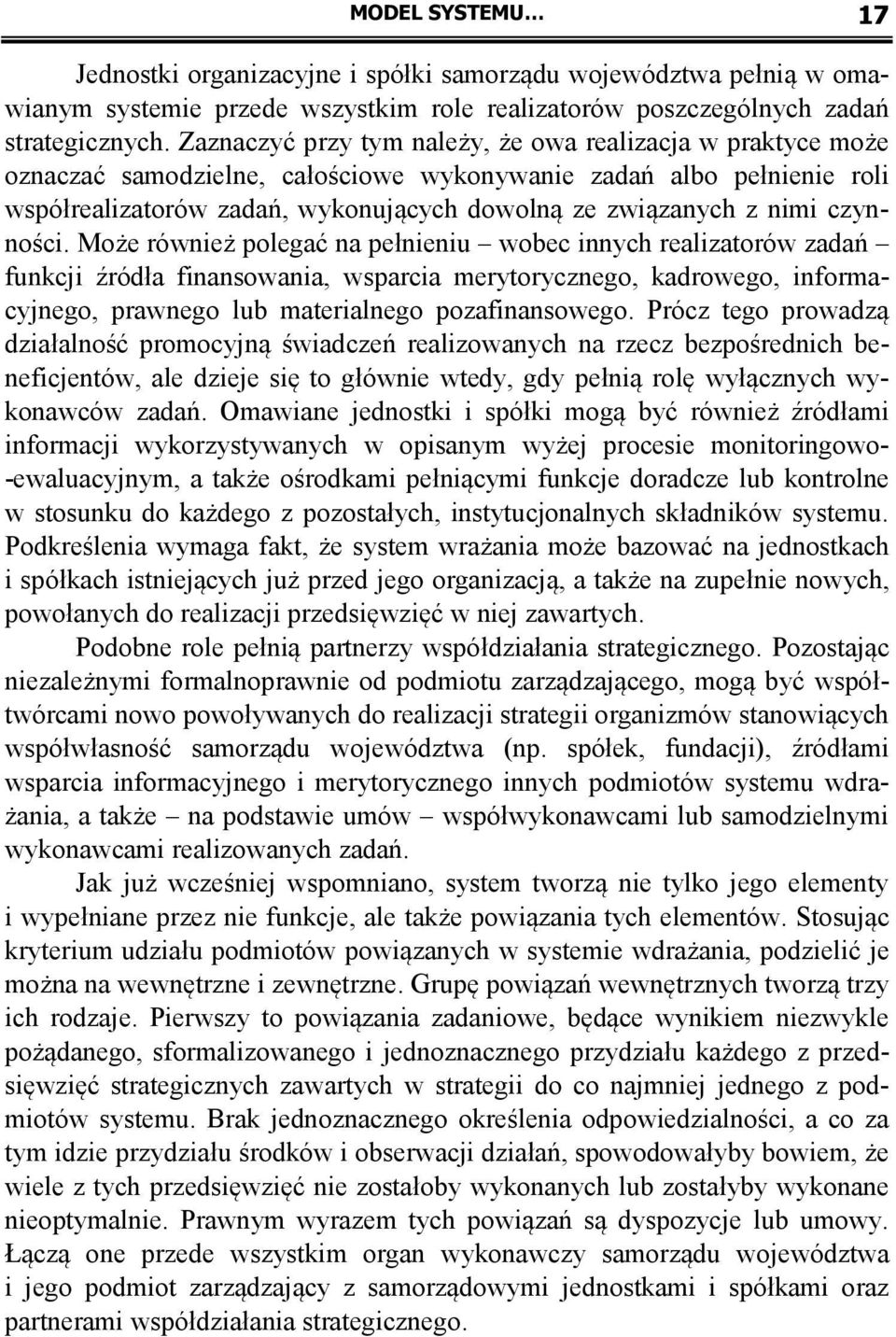 czynności. Może również polegać na pełnieniu wobec innych realizatorów zadań funkcji źródła finansowania, wsparcia merytorycznego, kadrowego, informacyjnego, prawnego lub materialnego pozafinansowego.