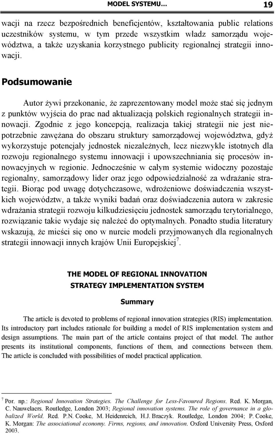 Podsumowanie Autor żywi przekonanie, że zaprezentowany model może stać się jednym z punktów wyjścia do prac nad aktualizacją polskich regionalnych strategii innowacji.