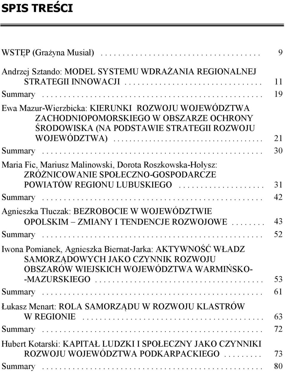 ..................................... 21 Summary................................................... 30 Maria Fic, Mariusz Malinowski, Dorota Roszkowska-Hołysz: ZRÓŻNICOWANIE SPOŁECZNO-GOSPODARCZE POWIATÓW REGIONU LUBUSKIEGO.