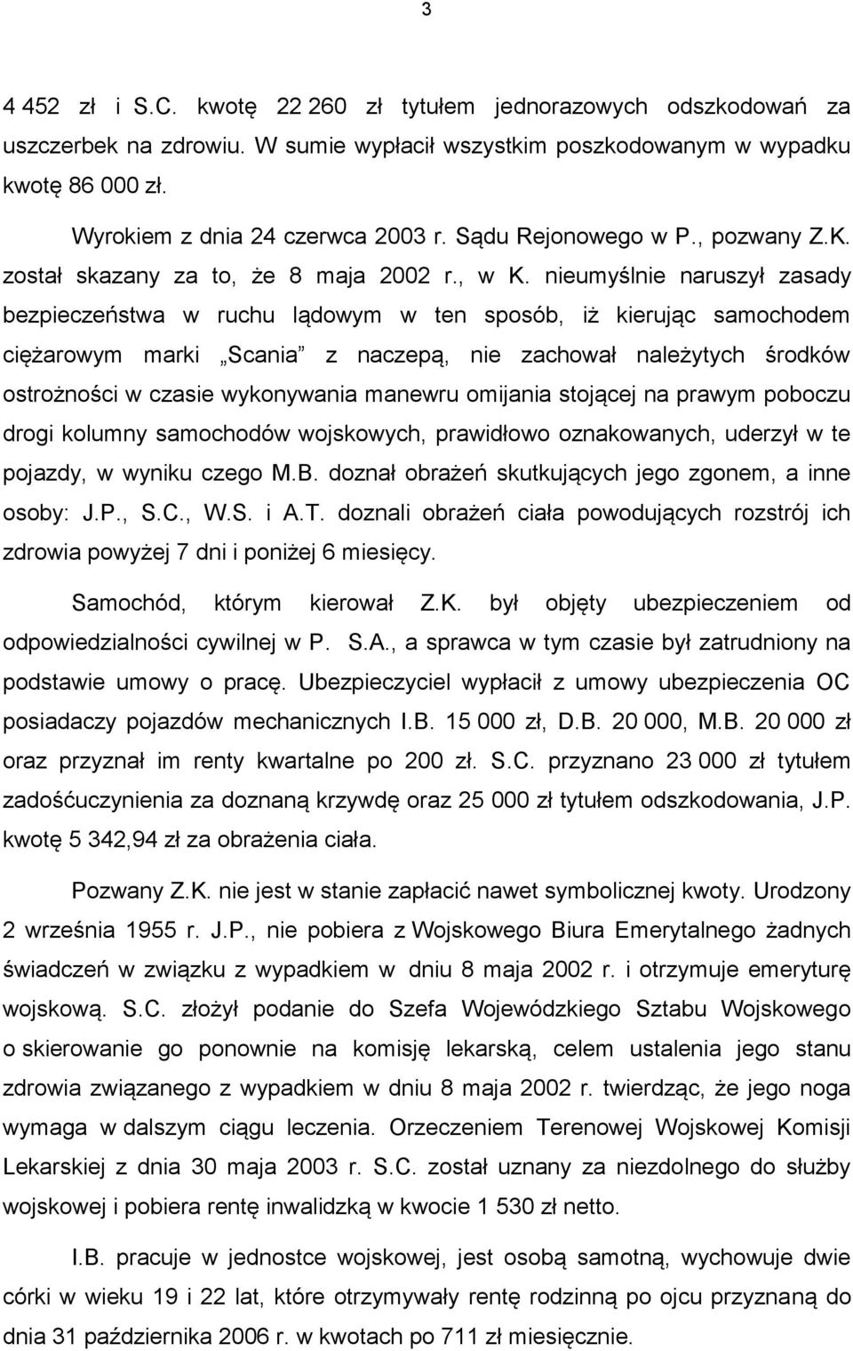 nieumyślnie naruszył zasady bezpieczeństwa w ruchu lądowym w ten sposób, iż kierując samochodem ciężarowym marki Scania z naczepą, nie zachował należytych środków ostrożności w czasie wykonywania