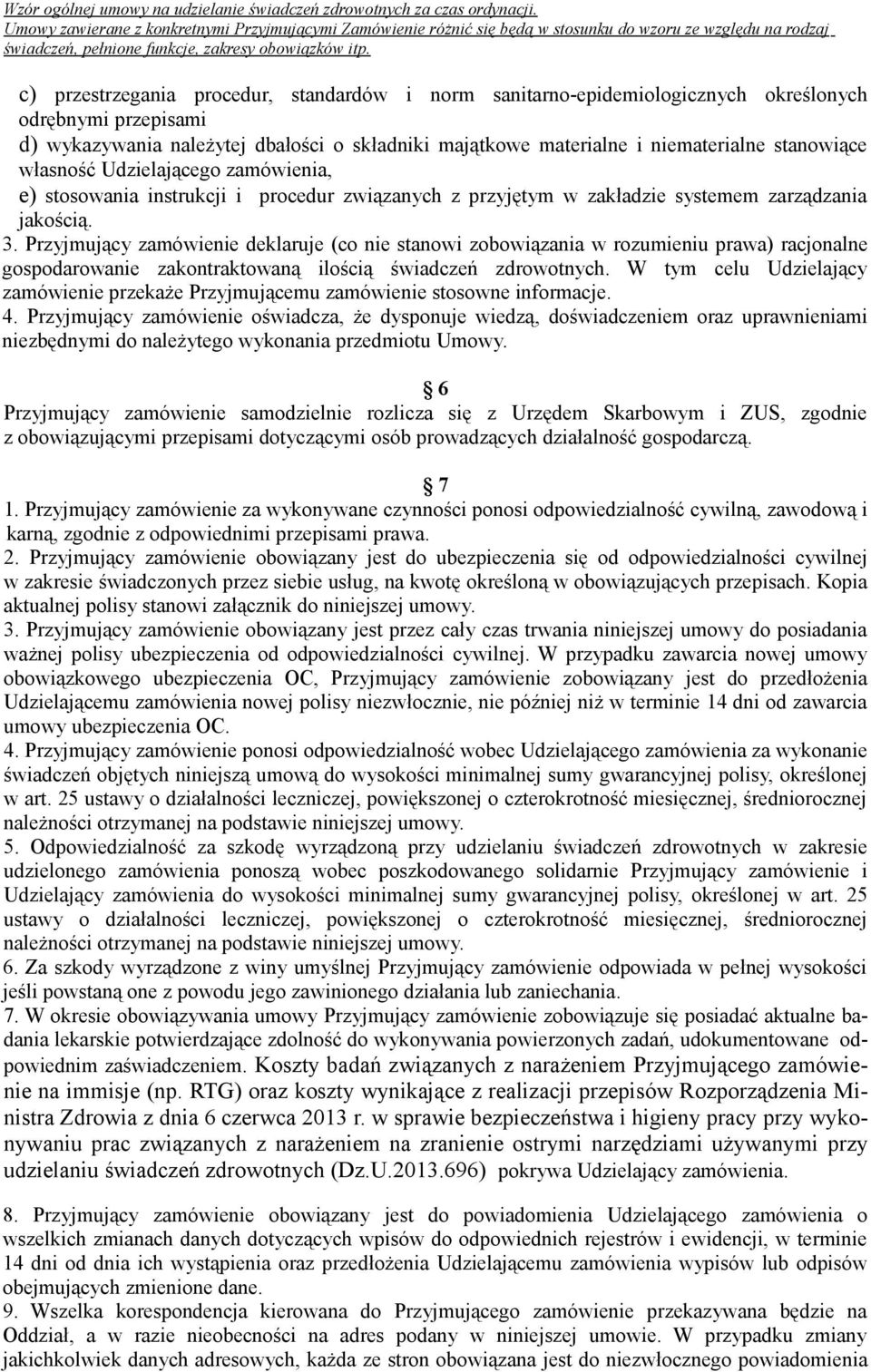 Przyjmujący zamówienie deklaruje (co nie stanowi zobowiązania w rozumieniu prawa) racjonalne gospodarowanie zakontraktowaną ilością świadczeń zdrowotnych.