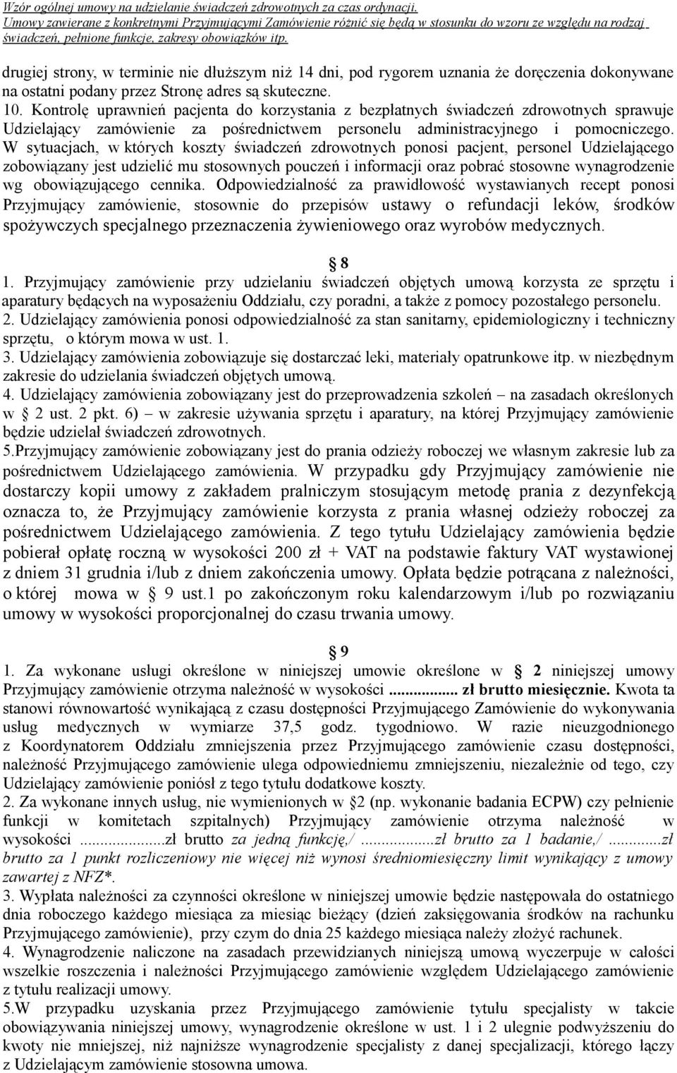 W sytuacjach, w których koszty świadczeń zdrowotnych ponosi pacjent, personel Udzielającego zobowiązany jest udzielić mu stosownych pouczeń i informacji oraz pobrać stosowne wynagrodzenie wg