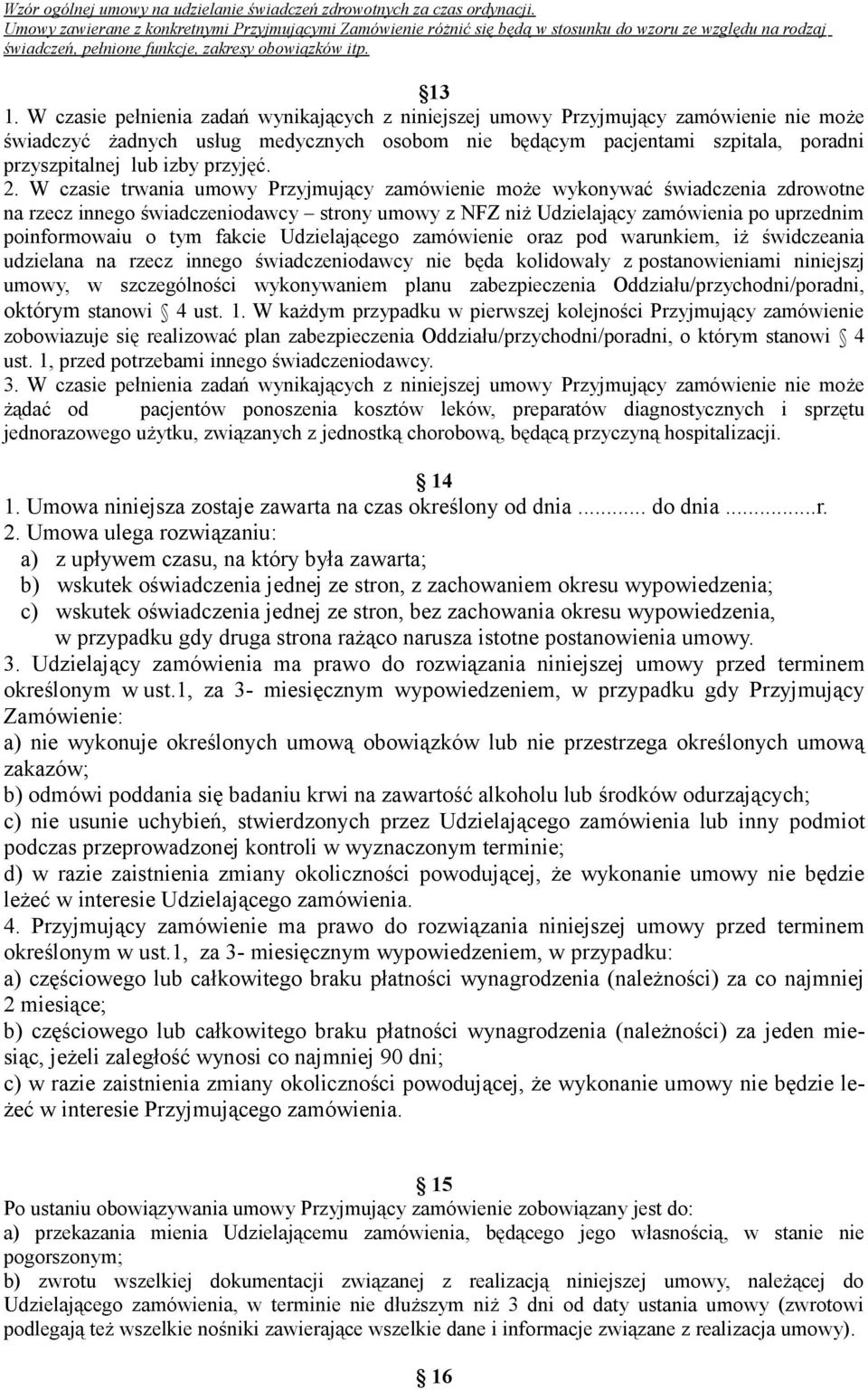 W czasie trwania umowy Przyjmujący zamówienie może wykonywać świadczenia zdrowotne na rzecz innego świadczeniodawcy strony umowy z NFZ niż Udzielający zamówienia po uprzednim poinformowaiu o tym