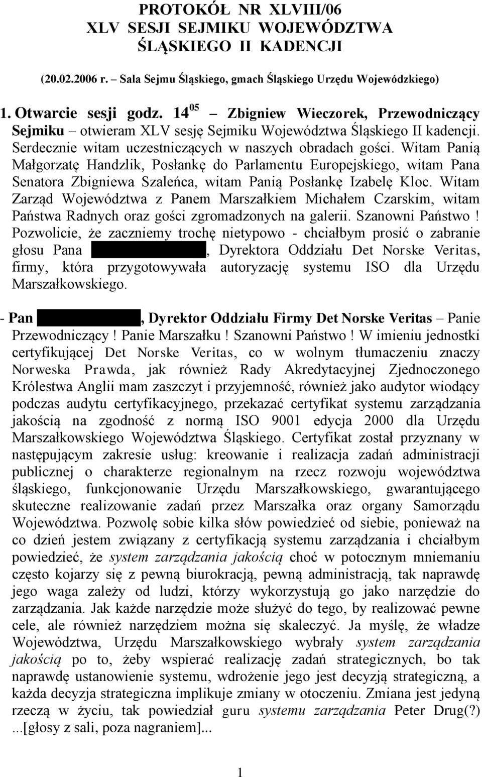 Witam Panią Małgorzatę Handzlik, Posłankę do Parlamentu Europejskiego, witam Pana Senatora Zbigniewa Szaleńca, witam Panią Posłankę Izabelę Kloc.