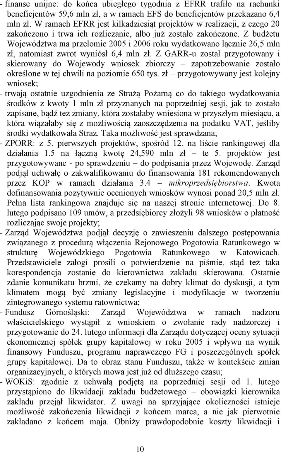Z budżetu Województwa ma przełomie 2005 i 2006 roku wydatkowano łącznie 26,5 mln zł, natomiast zwrot wyniósł 6,4 mln zł.