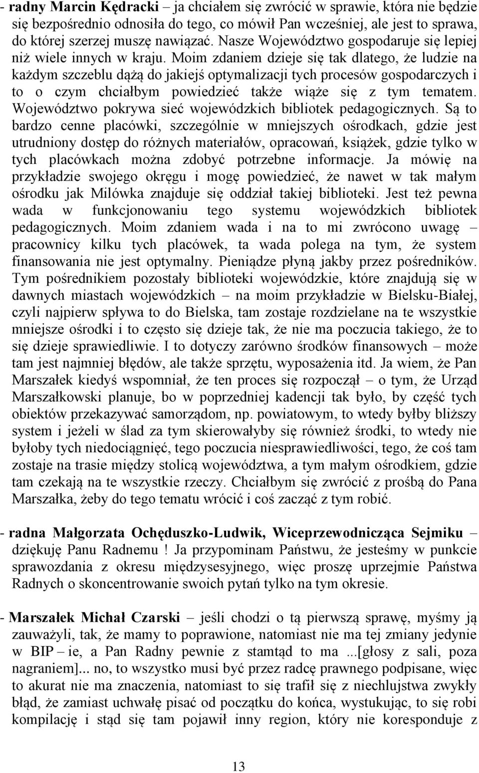 Moim zdaniem dzieje się tak dlatego, że ludzie na każdym szczeblu dążą do jakiejś optymalizacji tych procesów gospodarczych i to o czym chciałbym powiedzieć także wiąże się z tym tematem.