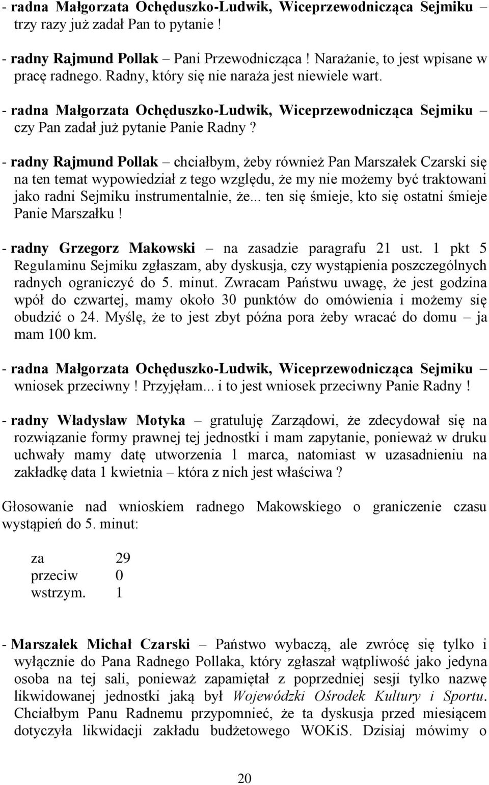 - radny Rajmund Pollak chciałbym, żeby również Pan Marszałek Czarski się na ten temat wypowiedział z tego względu, że my nie możemy być traktowani jako radni Sejmiku instrumentalnie, że.