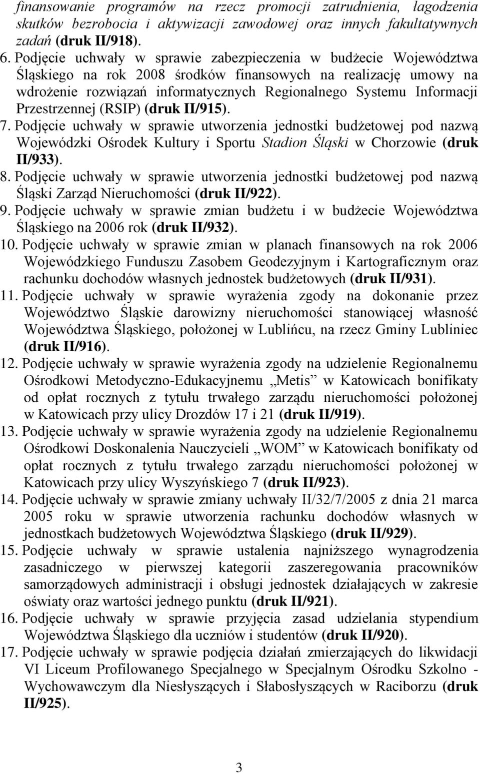 Przestrzennej (RSIP) (druk II/915). 7. Podjęcie uchwały w sprawie utworzenia jednostki budżetowej pod nazwą Wojewódzki Ośrodek Kultury i Sportu Stadion Śląski w Chorzowie (druk II/933). 8.