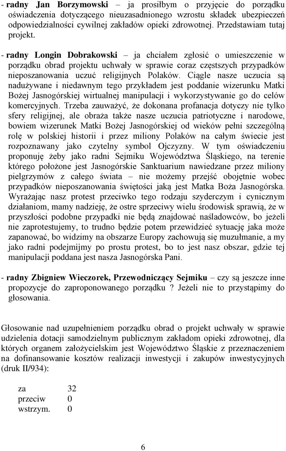 - radny Longin Dobrakowski ja chciałem zgłosić o umieszczenie w porządku obrad projektu uchwały w sprawie coraz częstszych przypadków nieposzanowania uczuć religijnych Polaków.