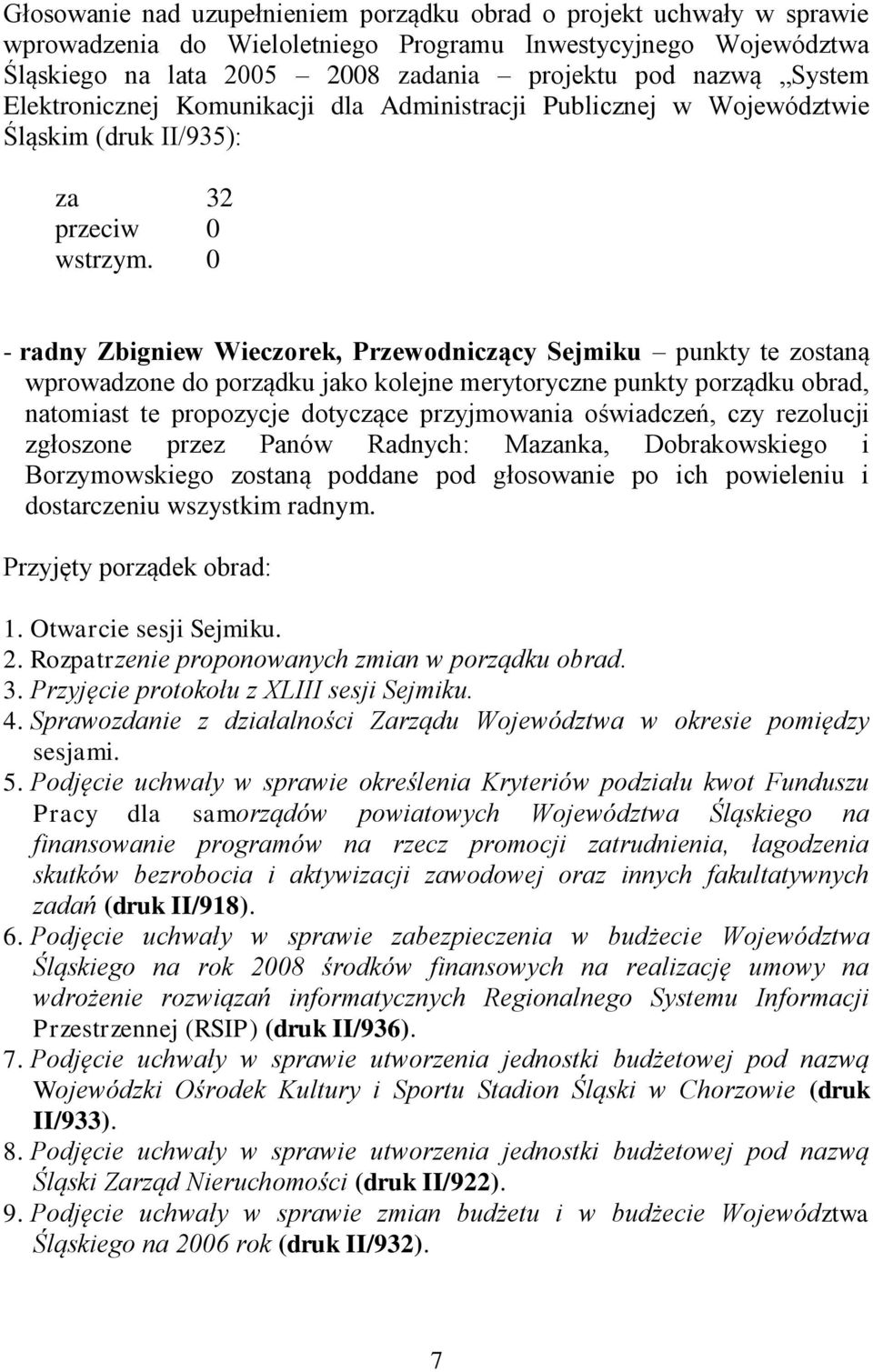 0 - radny Zbigniew Wieczorek, Przewodniczący Sejmiku punkty te zostaną wprowadzone do porządku jako kolejne merytoryczne punkty porządku obrad, natomiast te propozycje dotyczące przyjmowania