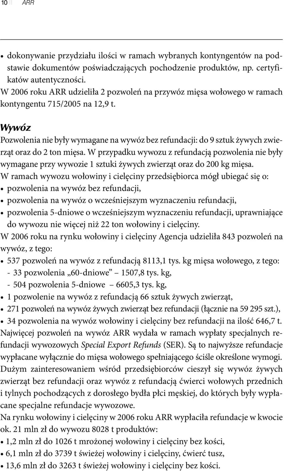 Wywóz Pozwolenia nie były wymagane na wywóz bez refundacji: do 9 sztuk żywych zwierząt oraz do 2 ton mięsa.