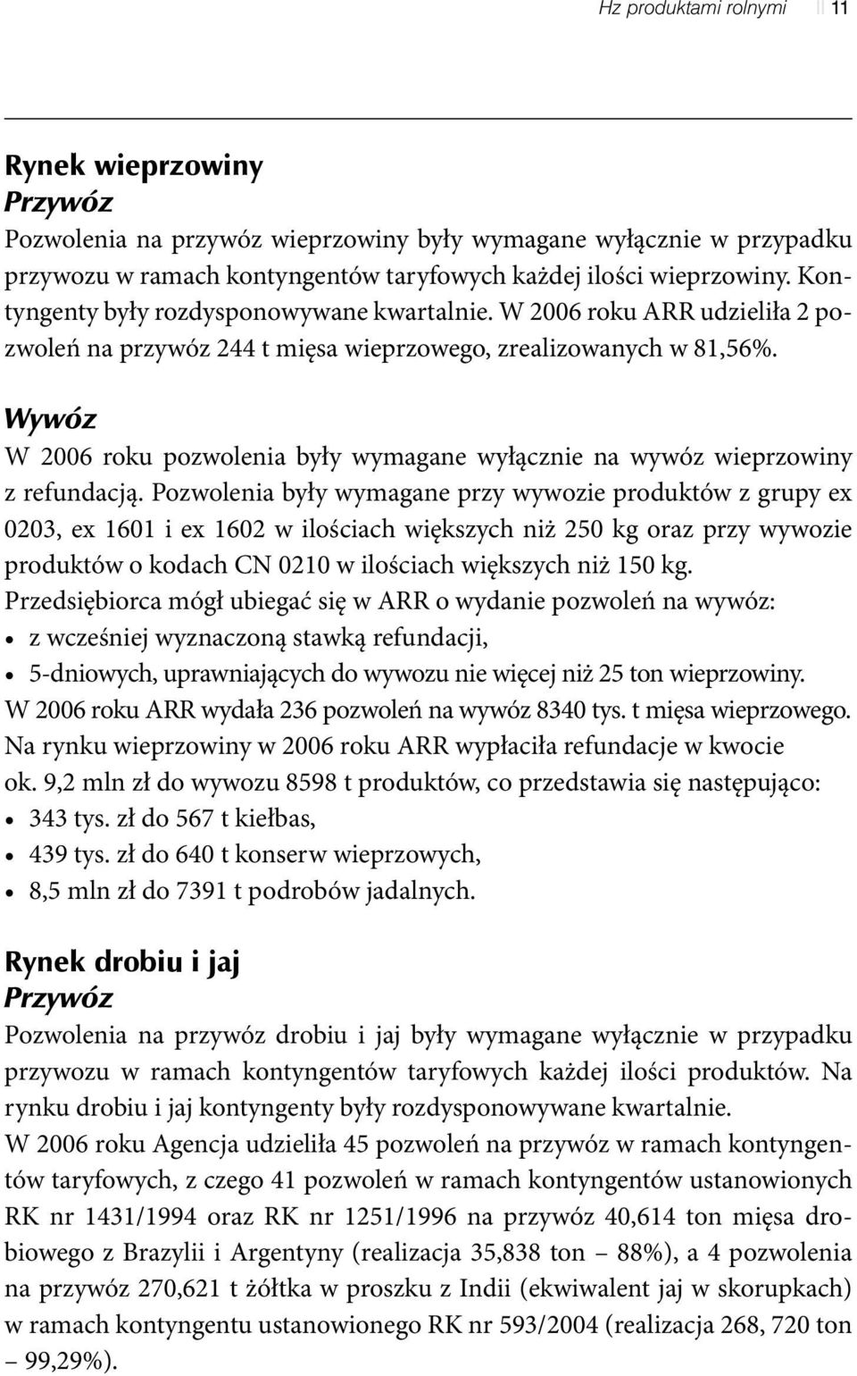 Wywóz W 2006 roku pozwolenia były wymagane wyłącznie na wywóz wieprzowiny z refundacją.