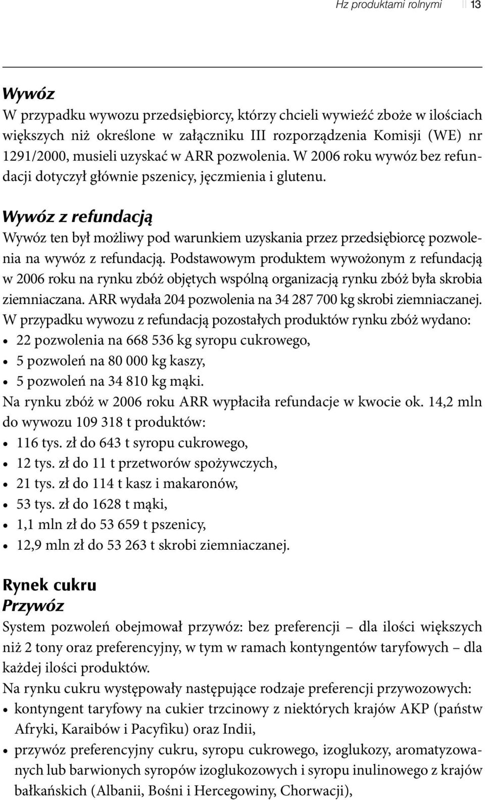 Wywóz z refundacją Wywóz ten był możliwy pod warunkiem uzyskania przez przedsiębiorcę pozwolenia na wywóz z refundacją.