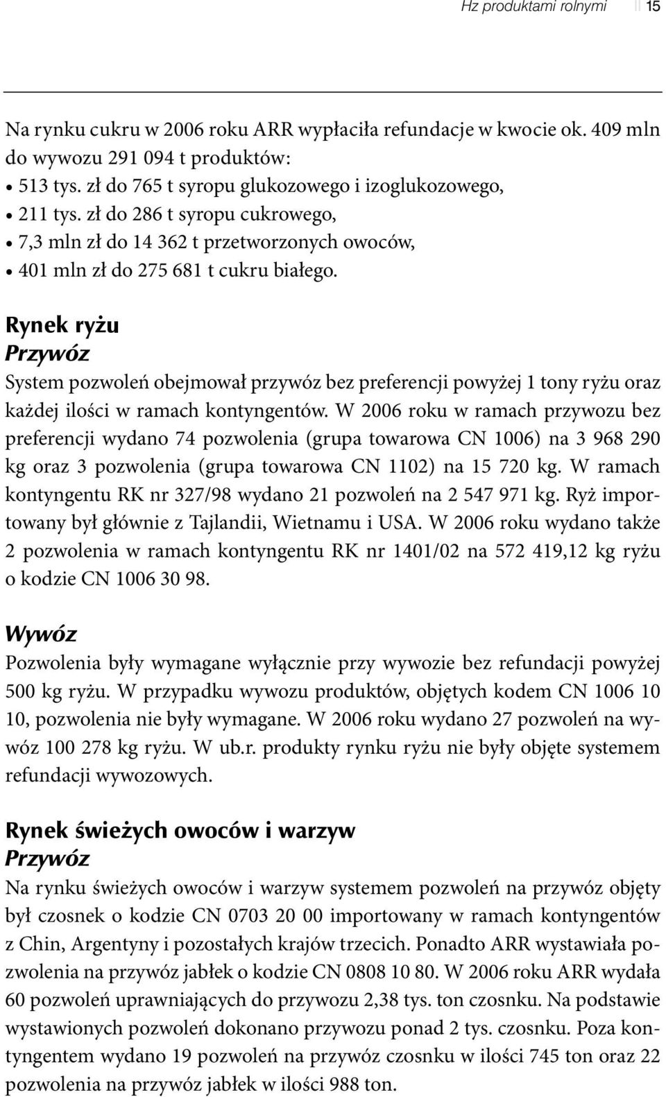 Rynek ryżu Przywóz System pozwoleń obejmował przywóz bez preferencji powyżej 1 tony ryżu oraz każdej ilości w ramach kontyngentów.