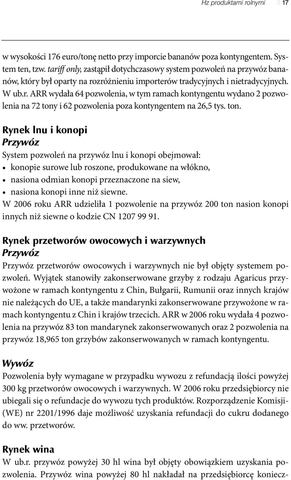 ton. Rynek lnu i konopi Przywóz System pozwoleń na przywóz lnu i konopi obejmował: konopie surowe lub roszone, produkowane na włókno, nasiona odmian konopi przeznaczone na siew, nasiona konopi inne