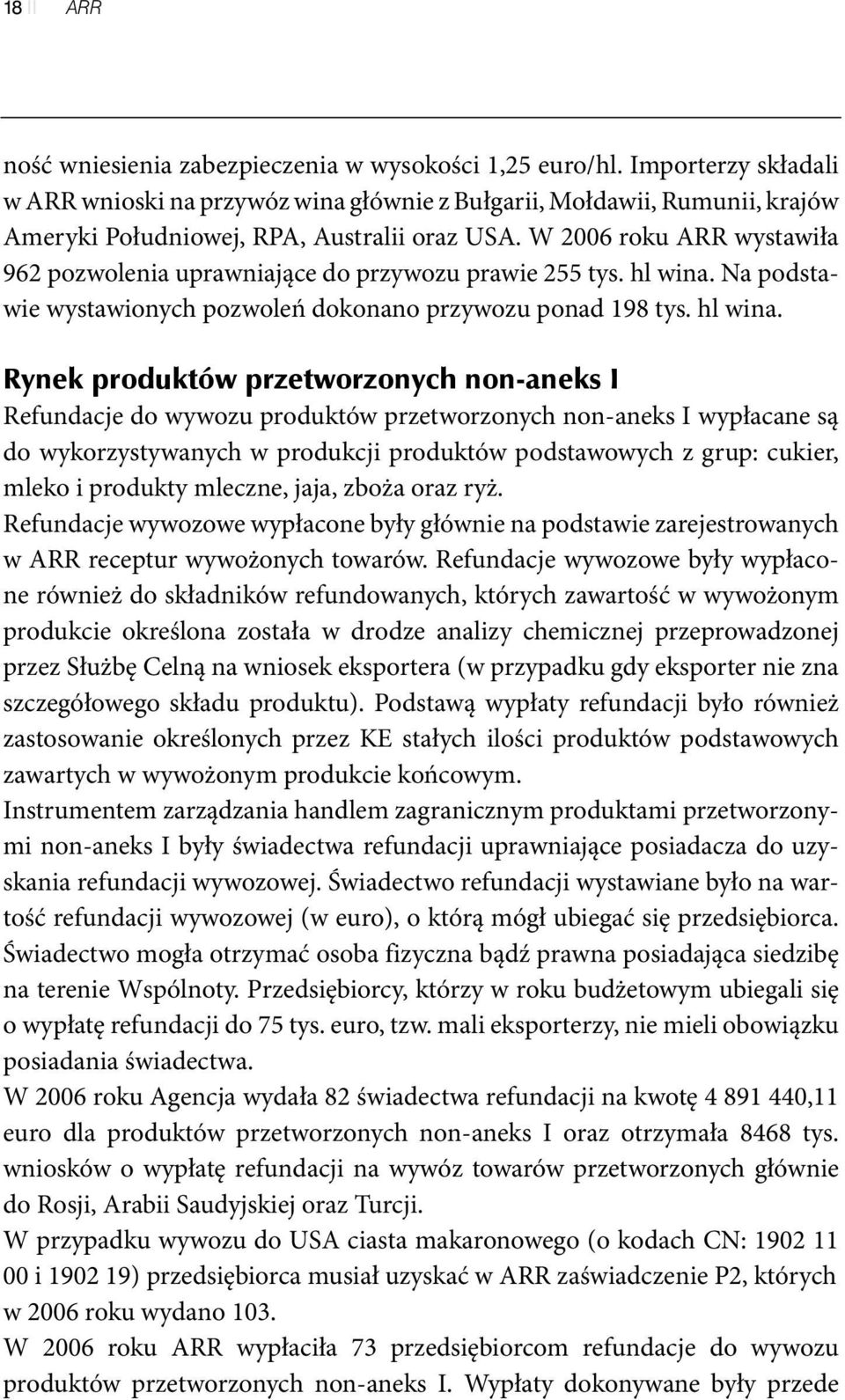 W 2006 roku ARR wystawiła 962 pozwolenia uprawniające do przywozu prawie 255 tys. hl wina.