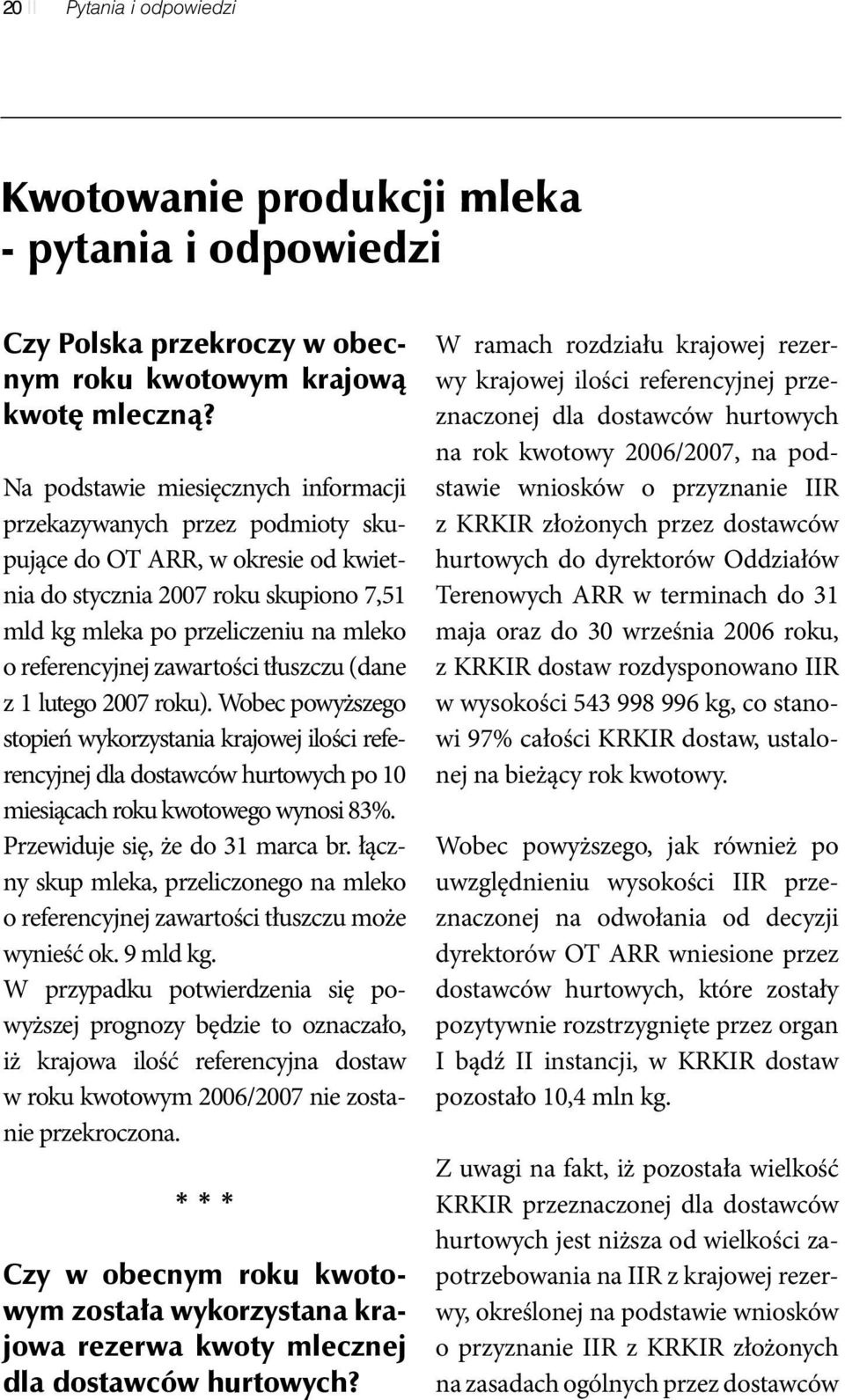 zawartości tłuszczu (dane z 1 lutego 2007 roku). Wobec powyższego stopień wykorzystania krajowej ilości referencyjnej dla dostawców hurtowych po 10 miesiącach roku kwotowego wynosi 83%.