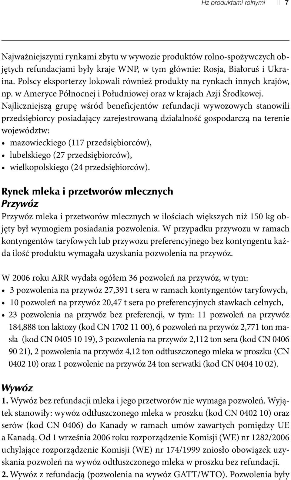 Najliczniejszą grupę wśród beneficjentów refundacji wywozowych stanowili przedsiębiorcy posiadający zarejestrowaną działalność gospodarczą na terenie województw: mazowieckiego (117 przedsiębiorców),